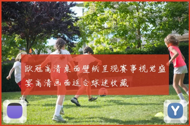 欧冠高清桌面壁纸呈现赛事视觉盛宴高清画面适合球迷收藏