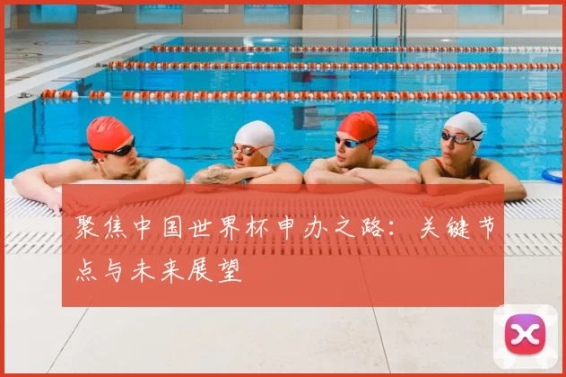 聚焦中国世界杯申办之路:关键节点与未来展望