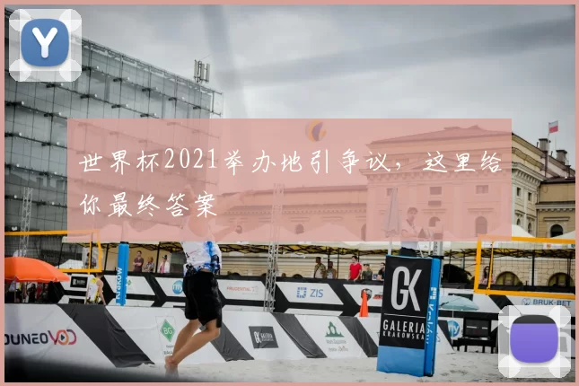 世界杯2021举办地引争议，这里给你最终答案