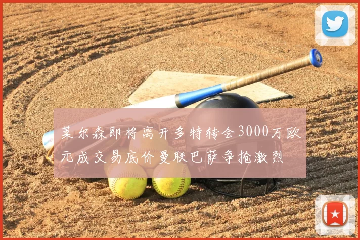 莱尔森即将离开多特转会3000万欧元成交易底价曼联巴萨争抢激烈