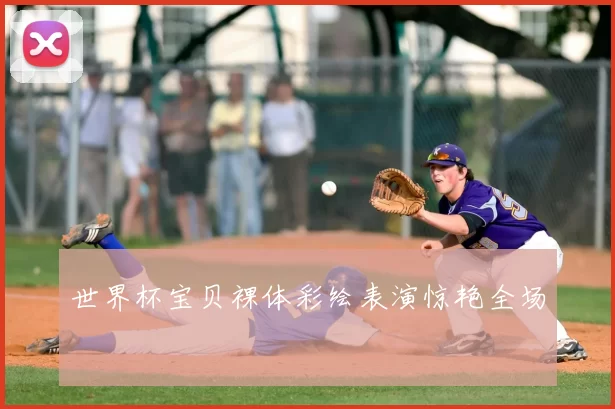 世界杯宝贝裸体彩绘表演惊艳全场
