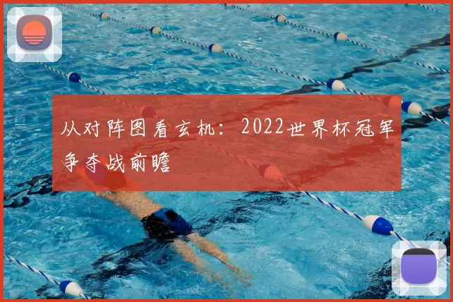 从对阵图看玄机:2022世界杯冠军争夺战前瞻