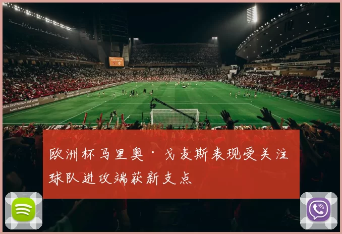 欧洲杯马里奥·戈麦斯表现受关注 球队进攻端获新支点