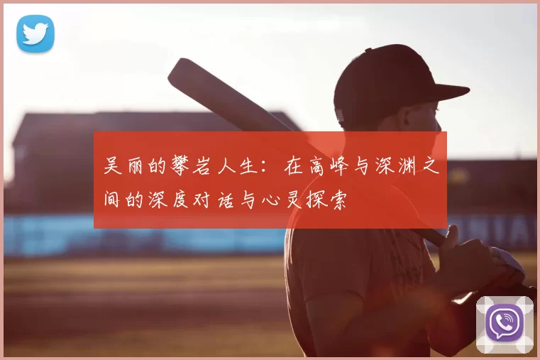 吴丽的攀岩人生：在高峰与深渊之间的深度对话与心灵探索